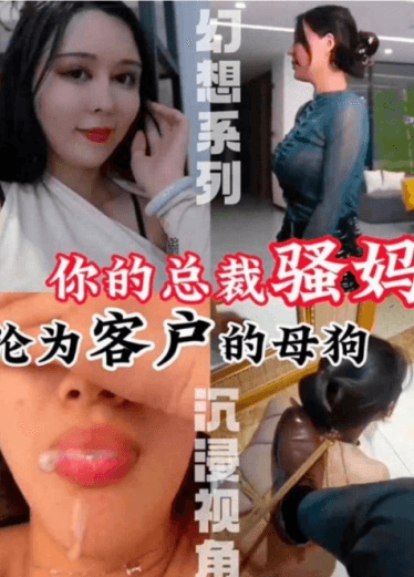 【抖音风】幻想系列沉浸视角，你的总裁骚妈沦为客户的母狗