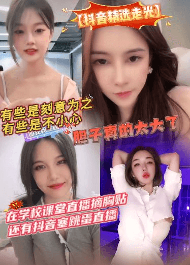 【抖音精选走光】有些是刻意为之，有些是不小心，学校课堂直播摘胸贴，还有抖音塞跳蛋直播，胆子真的太大了