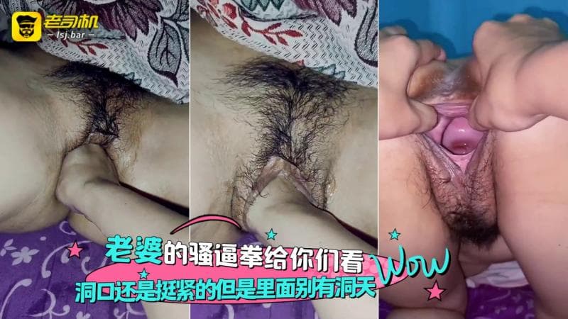 老婆的骚逼，拳给你们看，洞口还是挺紧的但是里面别有洞天啊