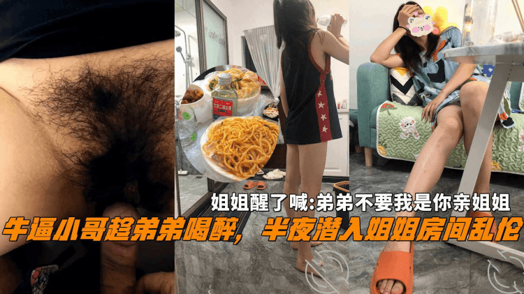 牛逼小哥趁弟弟喝醉，半夜潜入姐姐房间乱伦，姐姐醒了喊弟弟不要我是你亲姐姐。