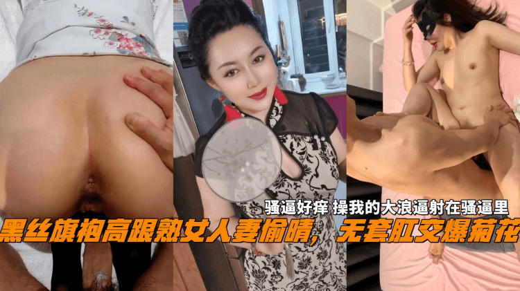 黑丝旗袍高跟熟女人妻偷晴，无套肛交爆菊花，骚逼好痒操我的大浪逼射在骚逼里