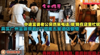 【下】真实广州富婆带闺蜜酒店偷情