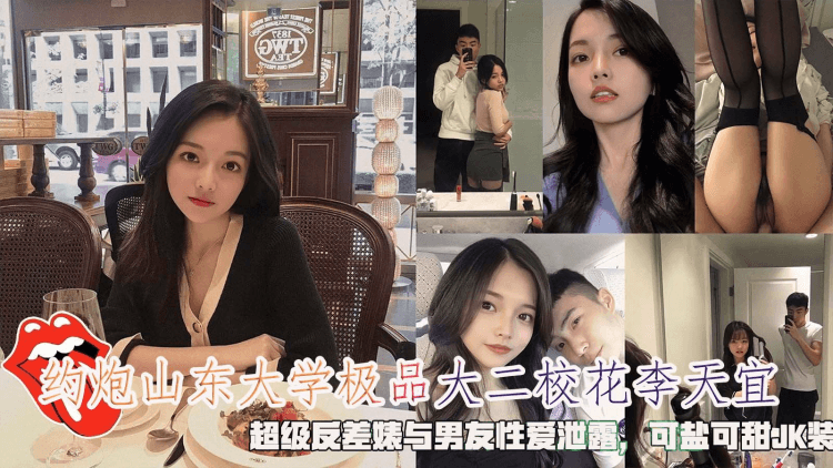 约炮山东大学极品大二校花李天宜，超级反差贱与男友性爱曝光，可盐可甜JK装做爱。