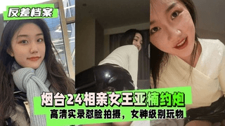 【反差婊档案】烟台24相亲女王亚楠与相亲对象约炮视频流出