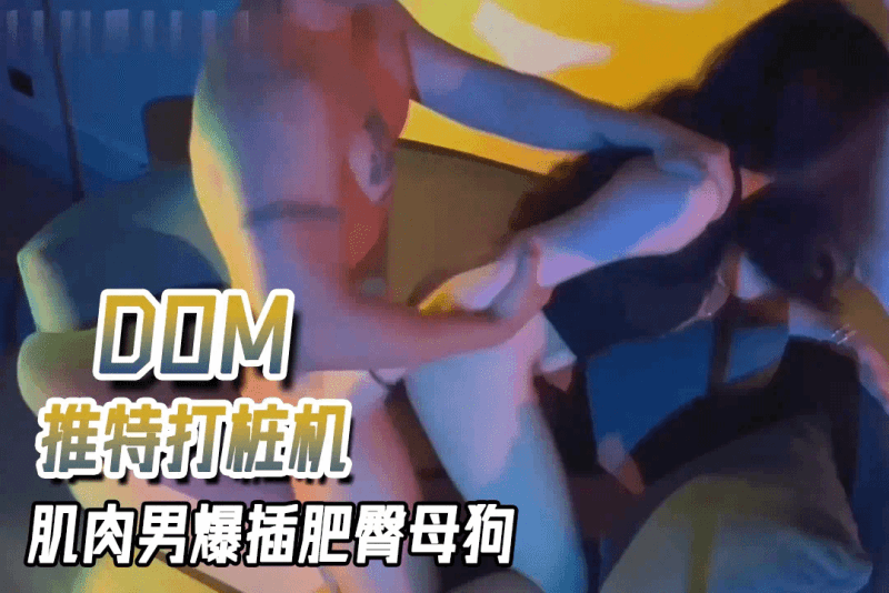 推特DOM打桩机，肌肉男爆插肥臀母狗干的呻吟直叫