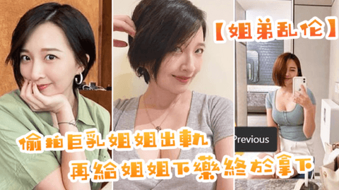 〖姐弟乱伦〕偷拍巨乳姐姐出轨，再给姐姐下药终于拿下