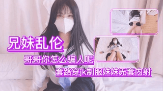 兄妹乱伦哥哥你怎么骗人呢 套路穿ik制服妹妹无套内射