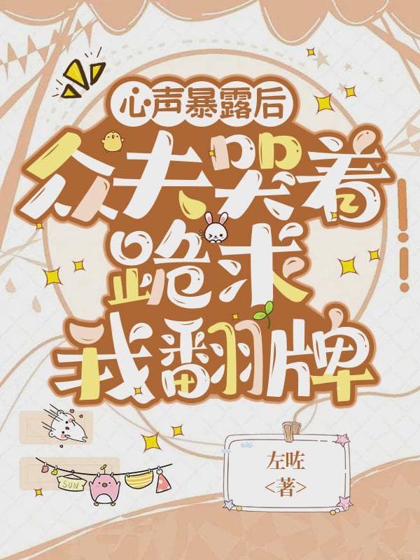 心声暴露后，众夫哭着跪求我翻牌