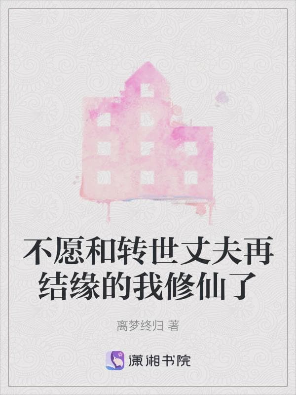 不愿和转世丈夫再结缘的我修仙了
